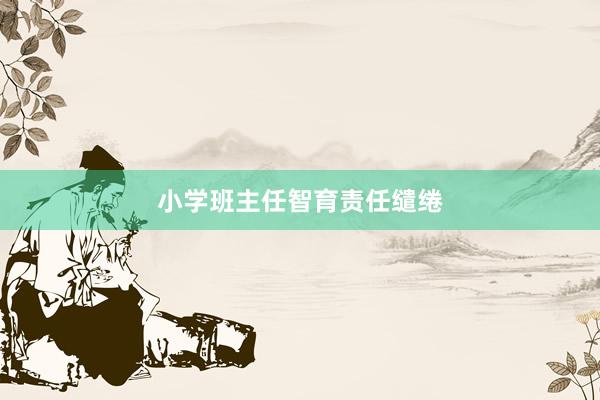 小学班主任智育责任缱绻